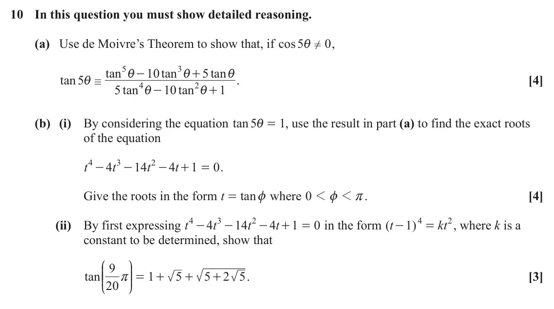 June 2025 Pure Core 1, question 10: In this question you must show detailed reasoning. (a) Use de Moivre’s Theorem to show that, if cos5 0 , i ! 5 3 tan 10 tan 5 tan - + i i i tan 5 . [4] i / 4 2 