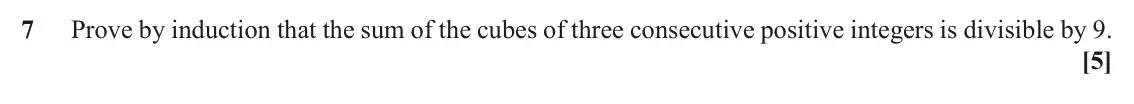 November 2020 Pure Core 1, question 7: Prove by induction that the sum of the cubes of three consecutive positive integers is divisible by 9. [5]
