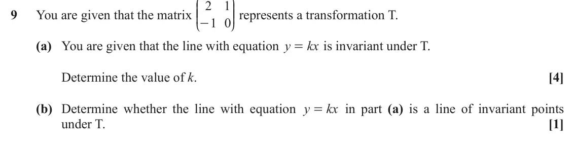 November 2021 Pure Core 1, question 9: J N You are given that the matrix 2 1 KK OO represents a transformation T. 9 1 0 - L P (a) You are given that the line with equation y kx is invariant under T.