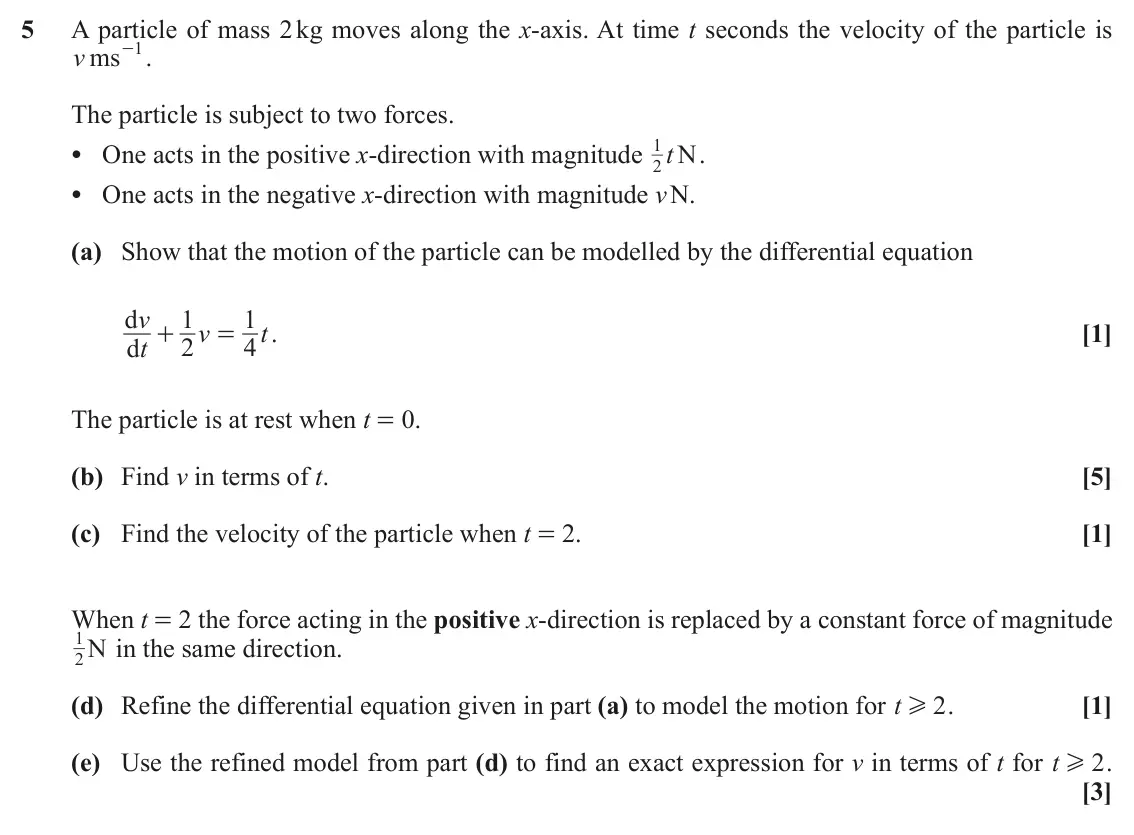 June 2019 Pure Core 2, question 5: A particle of mass 2 kg moves along the x-axis. At time t seconds the velocity of the particle is - . v ms 1 The particle is subject to two forces. 1 • One acts