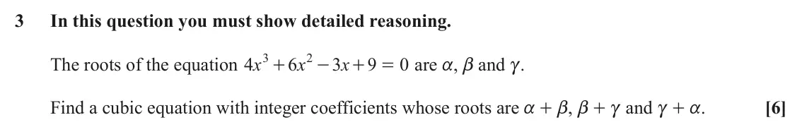 June 2022 Pure Core 2, question 3: In this question you must show detailed reasoning. 3 2 The roots of the equation x 4 6 x 3 x 9 0 are a, b and c. + - + = [6] Find a cubic equation with integer 