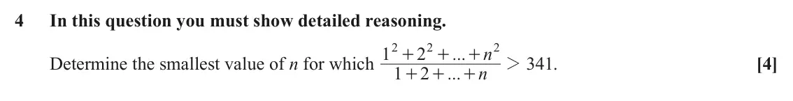 June 2022 Pure Core 2, question 4: In this question you must show detailed reasoning. 2 2 2 1 2 ... n + + + Determine the smallest value of n for which 2 341 . [4] n 1 2 ... + + +