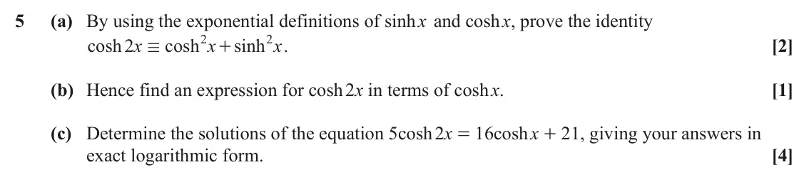 June 2022 Pure Core 2, question 5: (a) By using the exponential definitions of sinh x and cosh x, prove the identity 2 2 cosh 2 x cosh x sinh x . [2] / + (b) Hence find an expression for cosh 2x 