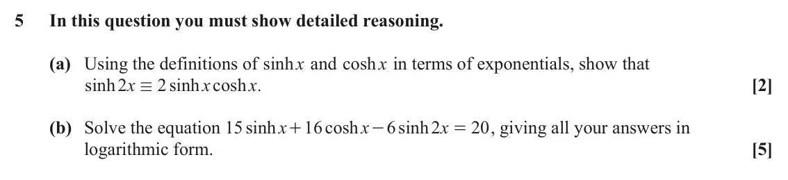 June 2023 Pure Core 2, question 5: In this question you must show detailed reasoning. (a) Using the definitions of sinh x and cosh x in terms of exponentials, show that x x x [2] sinh 2 2 sinh co