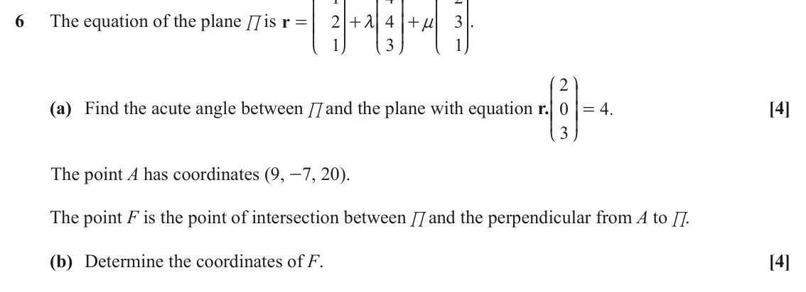 June 2023 Pure Core 2, question 6: K O K O K O 6 The equation of the plane % is r 2 4 3 OO. = + + KK OO m KK OO n KK 1 3 1 L P L P L P J N 2 K O (a) Find the acute angle between % and the plane w