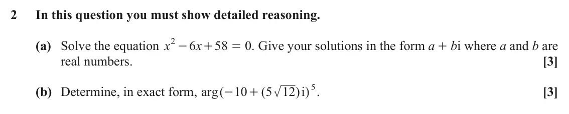 June 2024 Pure Core 2, question 2: In this question you must show detailed reasoning. 2 - (a) Solve the equation x 6 x 58 0 . Give your solutions in the form a + bi where a and b are + = real num