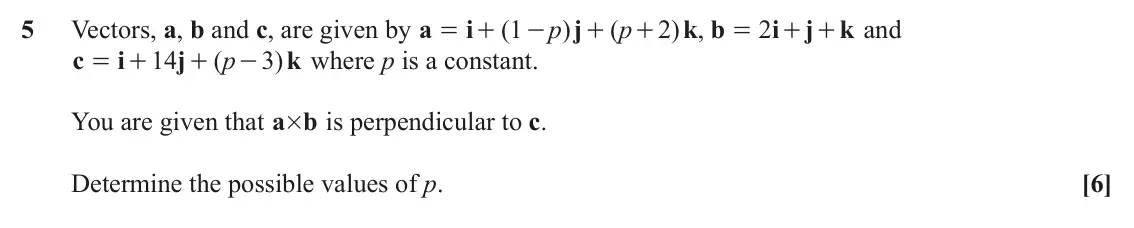 June 2024 Pure Core 2, question 5: Vectors, a, b and c, are given by a i ( 1 p ) j ( p 2 ) , k b 2 i j k and = + - + + = + + c i 14 j ( p 3 ) k where p is a constant. = + + - You are given that a