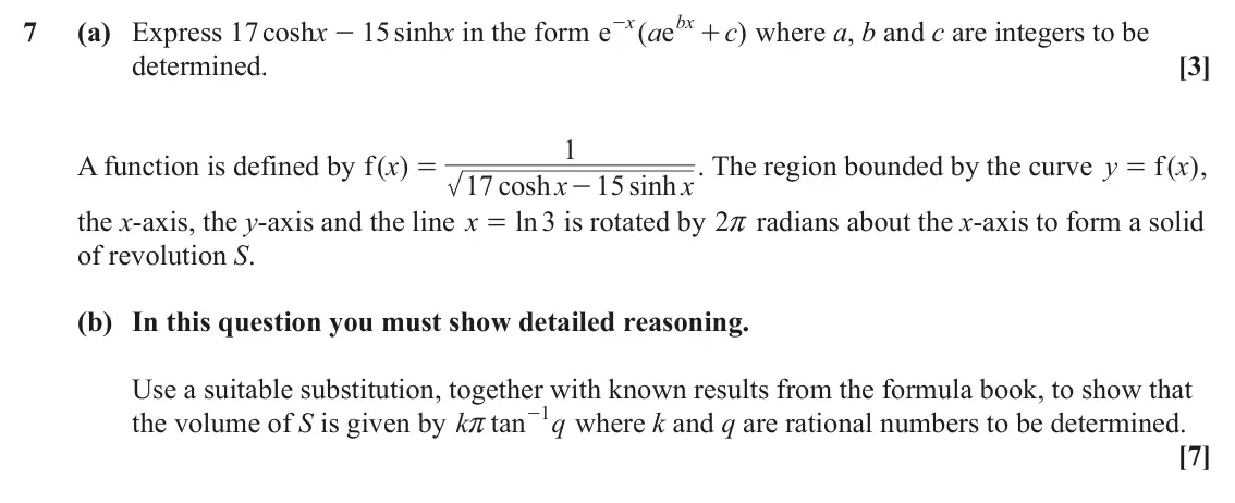 June 2024 Pure Core 2, question 7: bx + x 7 (a) Express 17 coshx - 15 sinhx in the form e - ( a e c ) where a, b and c are integers to be determined. [3] 1 A function is defined by ( ) f x . The 