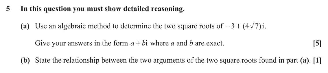 June 2025 Pure Core 2, question 5: In this question you must show detailed reasoning. (a) Use an algebraic method to determine the two square roots of 3 ( 4 7 )i . - + Give your answers in the fo