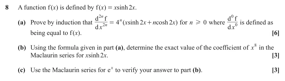 June 2025 Pure Core 2, question 8: A function f (x) is defined by f (x) = xsinh 2x. 2 n 0 d f d f n (a) Prove by induction that 4 ( x sinh 2 x n cosh 2 x ) for n 0 where d is defined as H = + 2 n