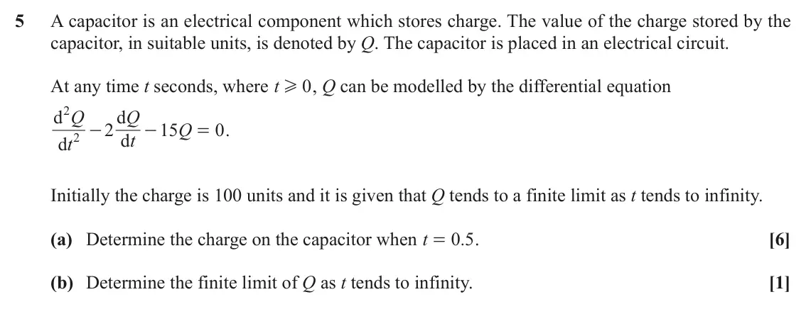 November 2020 Pure Core 2, question 5: A capacitor is an electrical component which stores charge. The value of the charge stored by the capacitor, in suitable units, is denoted by Q. The capacitor i