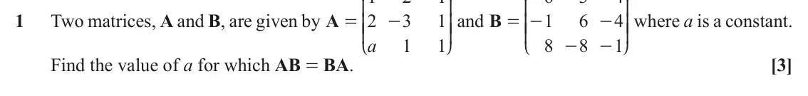 November 2021 Pure Core 2, question 1: K O K O 1 Two matrices, A and B, are given by A 2 3 1 OO and B 1 6 4 OO where a is a constant. = KK - = KK - - a 1 1 8 8 1 - - L P L P Find the value of a for w