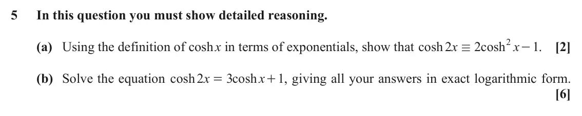November 2021 Pure Core 2, question 5: In this question you must show detailed reasoning. 2 (a) Using the definition of cosh x in terms of exponentials, show that cosh 2 x 2 cosh x - . [2] 1 / (b) So