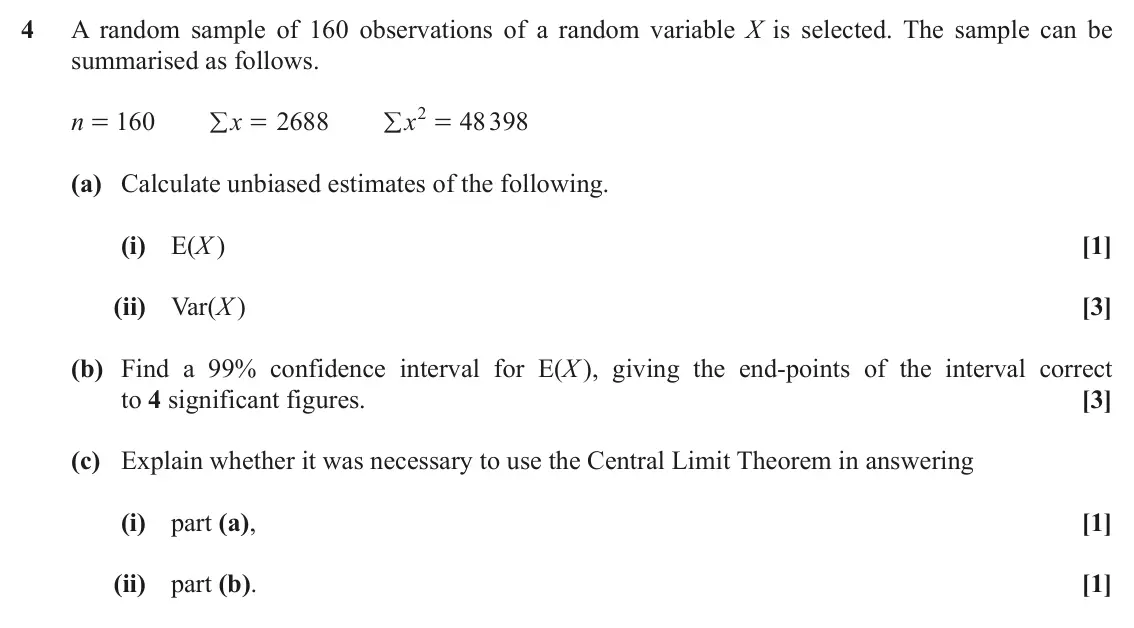 November 2021 Statistics, question 4: A random sample of 160 observations of a random variable X is selected. The sample can be summarised as follows. x2 = n = 160 x = 2688 48 398 / / (a) Calculate 