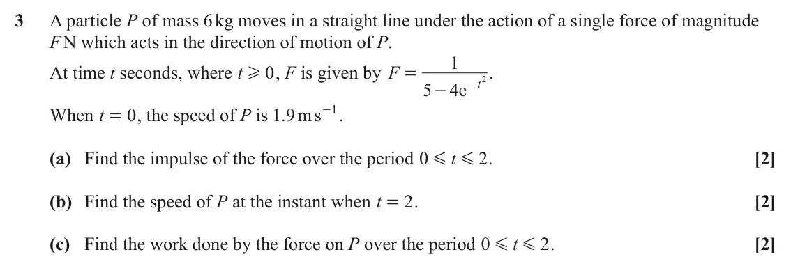 June 2022 Mechanics, question 3: A particle P of mass 6 kg moves in a straight line under the action of a single force of magnitude F N which acts in the direction of motion of P. 1 At time t s