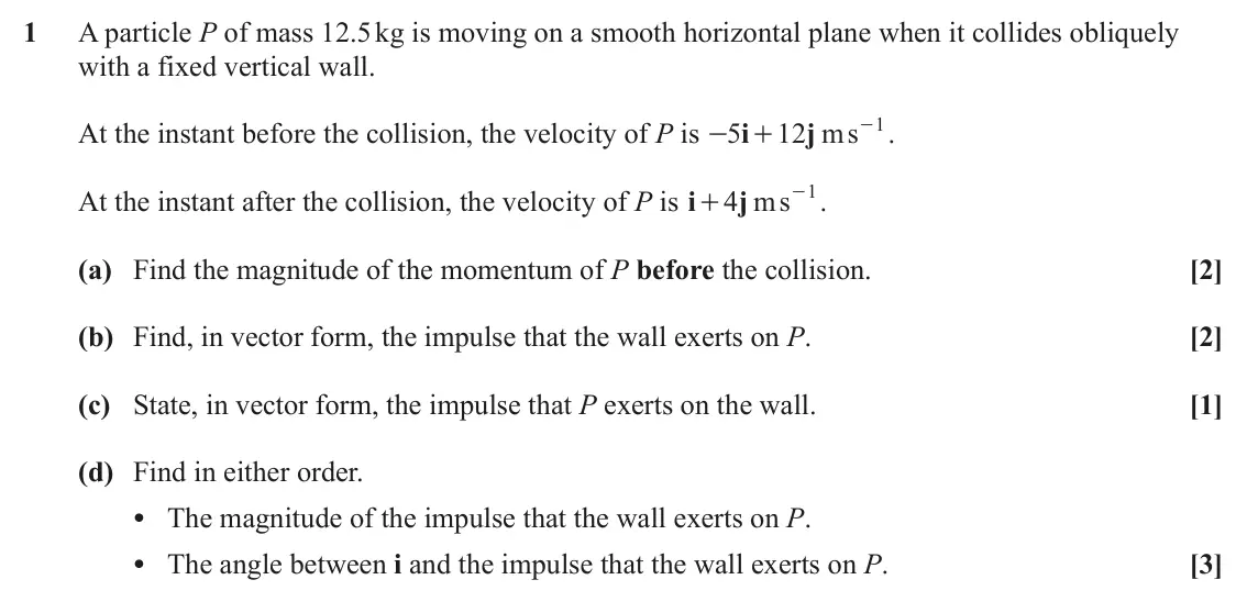 June 2024 Mechanics, question 1: A particle P of mass 12.5 kg is moving on a smooth horizontal plane when it collides obliquely with a fixed vertical wall. - . 1 At the instant before the colli