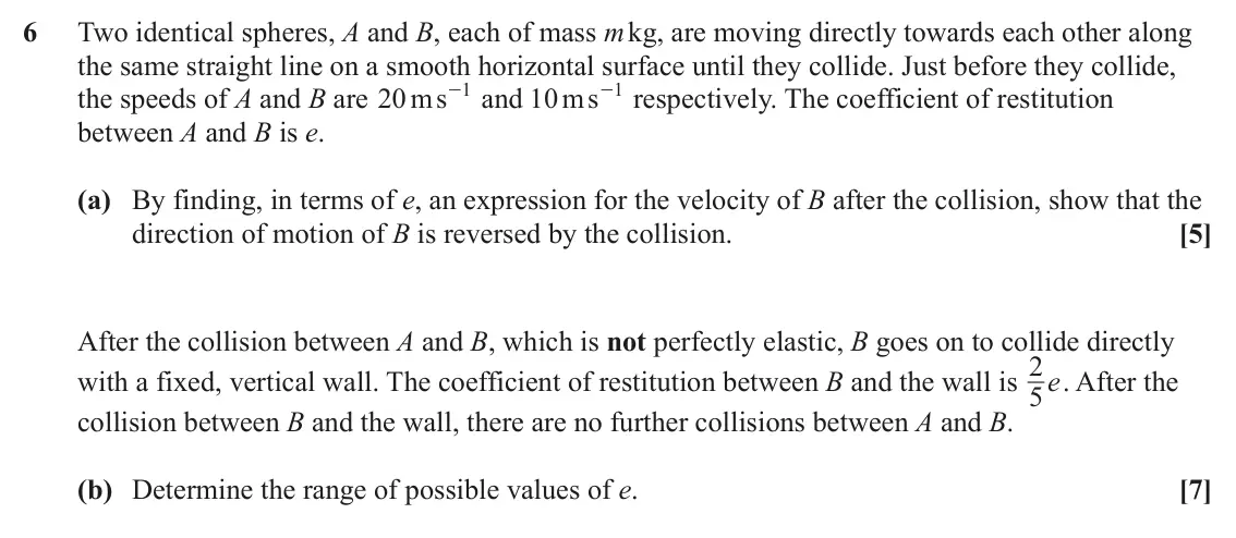 June 2024 Mechanics, question 6: Two identical spheres, A and B, each of mass m kg, are moving directly towards each other along the same straight line on a smooth horizontal surface until they