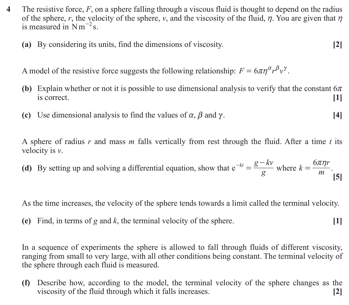 November 2020 Mechanics, question 4: The resistive force, F, on a sphere falling through a viscous fluid is thought to depend on the radius of the sphere, r, the velocity of the sphere, v, and the