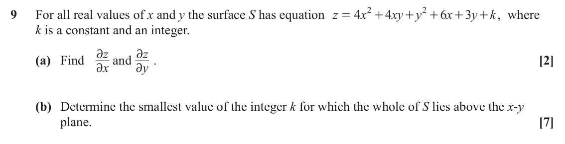 June 2022 Additional Pure Mathematics, question 9: 2 9 For all real values of x and y the surface S has equation z 4 x 4 xy y 6 x 3 y + , where k = + + + + k is a constant and an integer. z z 2 2 . (a) Find and