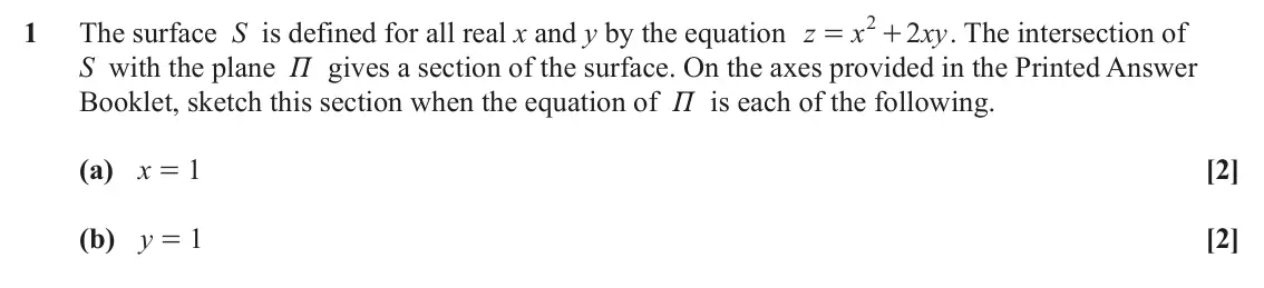 June 2023 Additional Pure Mathematics, question 1: 1 The surface S is defined for all real x and y by the equation z x 2 xy . The intersection of = + S with the plane P gives a section of the surface. On the axe