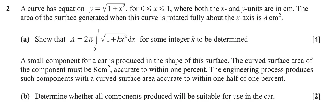 June 2023 Additional Pure Mathematics, question 2: 2 A curve has equation y 1 x , for 0 x G , where both the x- and y-units are in cm. The 1 = + G area of the surface generated when this curve is rotated fully a