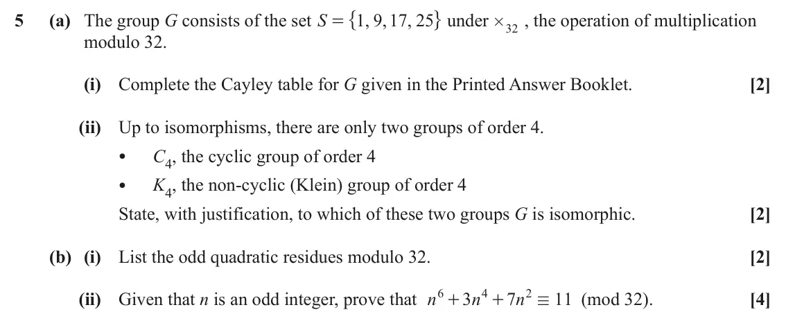 June 2023 Additional Pure Mathematics, question 5: = " , under 5 (a) The group G consists of the set S 1 9 17 25 , , , , the operation of multiplication # 32 modulo 32. (i) Complete the Cayley table for G given