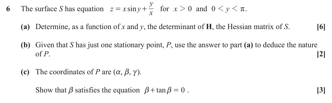 June 2023 Additional Pure Mathematics, question 6: y 6 The surface S has equation z x sin y for x 0 and 0 1 y . 2 1 = + r x (a) Determine, as a function of x and y, the determinant of H, the Hessian matrix of S.