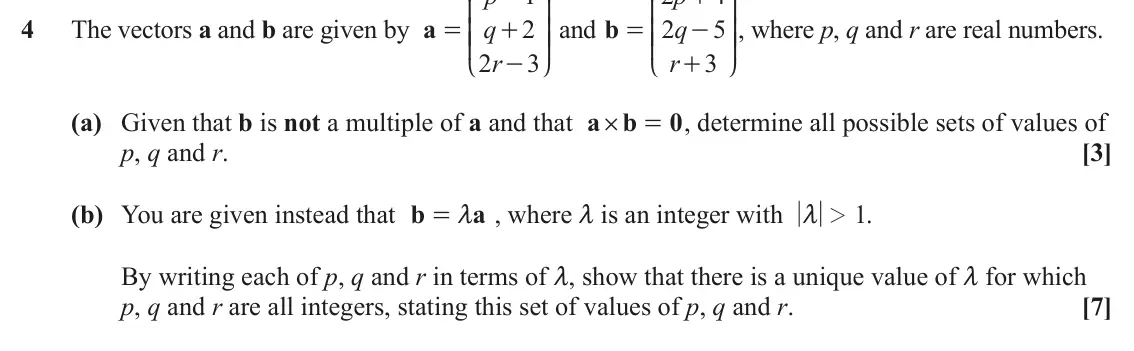 June 2024 Additional Pure Mathematics, question 4: K O K O 4 The vectors a and b are given by a q 2 OO and b 2 q 5 OO, where p, q and r are real numbers. = KK + = KK - 2 r 3 r 3 - + L P L P (a) Given that b is n