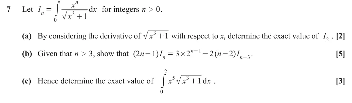 June 2024 Additional Pure Mathematics, question 7: n x y 7 I dx for integers n Let 0 . = 2 n 3 x 1 + 0 3 + with respect to x, determine the exact value of I2 . [2] (a) By considering the derivative of x 1 n 1 (b