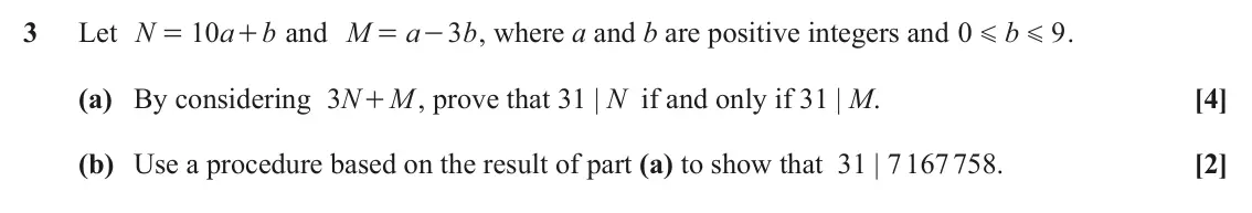 June 2025 Additional Pure Mathematics, question 3: Let N 10 a + and M b a 3 b , where a and b are positive integers and 0 b 9 . = = - G G (a) By considering N 3 M , prove that 31 | N if and only if 31 | M. [4] +